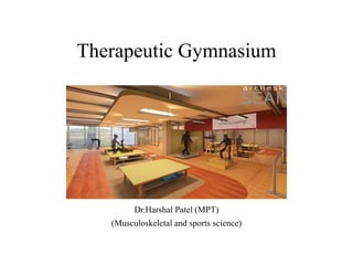 Therapeutic Gymnasium
Dr.Harshal Patel (MPT)
(Musculoskeletal and sports science)
 