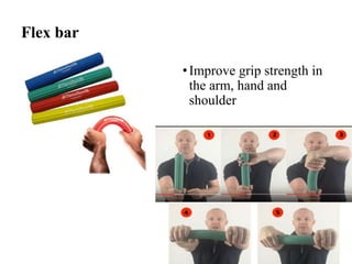 Flex bar
•Improve grip strength in
the arm, hand and
shoulder
 