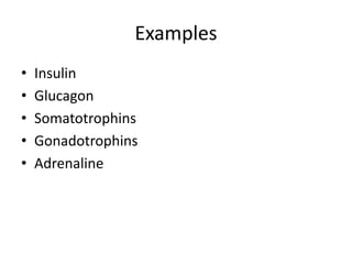 Examples
• Insulin
• Glucagon
• Somatotrophins
• Gonadotrophins
• Adrenaline
 