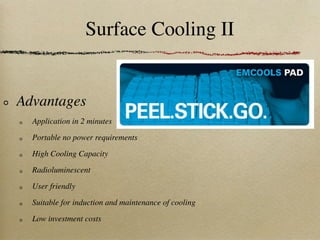 Surface Cooling II


Advantages
  Application in 2 minutes

  Portable no power requirements

  High Cooling Capacity

  Radioluminescent

  User friendly

  Suitable for induction and maintenance of cooling

  Low investment costs
 