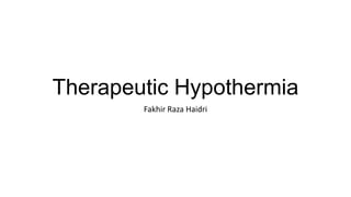 Therapeutic Hypothermia
Fakhir Raza Haidri

 