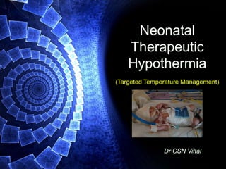 Neonatal
Therapeutic
Hypothermia
(Targeted Temperature Management)
Dr CSN Vittal
 
