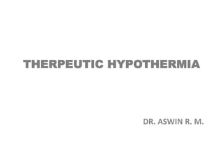 THERPEUTIC HYPOTHERMIA
DR. ASWIN R. M.
 