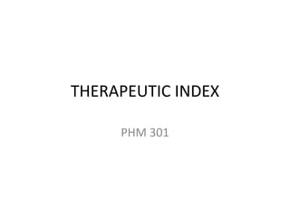 THERAPEUTIC INDEX
PHM 301
 