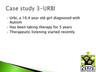 




Urbi, a 10.4 year old girl diagnosed with
Autism
Has been taking therapy for 5 years
Therapeutic listening started recently

 