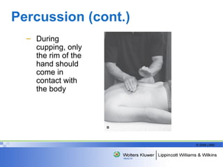 Percussion (cont.) During cupping, only the rim of the hand should come in contact with the body  