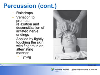 Percussion (cont.) Raindrops Variation to promote relaxation and desensitization of irritated nerve endings Applied by lightly touching the skin with fingers in an alternating manner Typing  