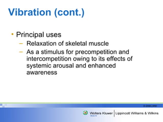 Vibration (cont.) Principal uses Relaxation of skeletal muscle As a stimulus for precompetition and intercompetition owing to its effects of systemic arousal and enhanced awareness 