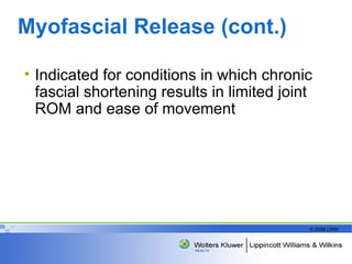 Myofascial Release (cont.) Indicated for conditions in which chronic fascial shortening results in limited joint ROM and ease of movement  