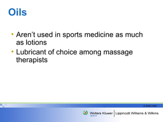 Oils  Aren’t used in sports medicine as much as lotions Lubricant of choice among massage therapists 