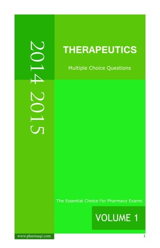 1www.pharmaqz.com
20142015
THERAPEUTICS
Multiple Choice Questions
VOLUME 1
The Essential Choice For Pharmacy Exams
 
