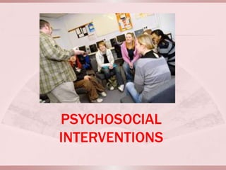 PSYCHOSOCIAL
INTERVENTIONS
 