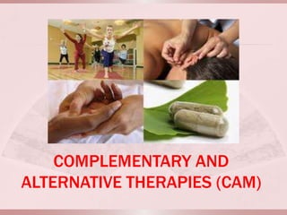 COMPLEMENTARY AND
ALTERNATIVE THERAPIES (CAM)
 