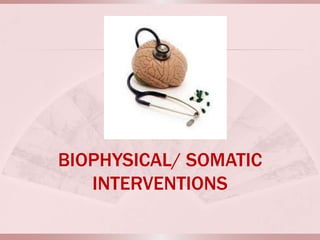 BIOPHYSICAL/ SOMATIC
   INTERVENTIONS
 