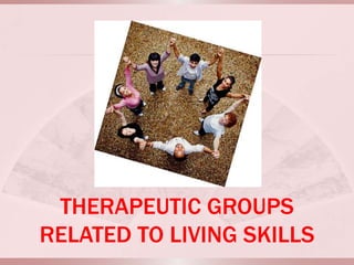 THERAPEUTIC GROUPS
RELATED TO LIVING SKILLS
 