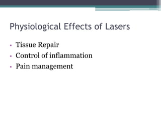 Physiological Effects of Lasers
• Tissue Repair
• Control of inflammation
• Pain management
 