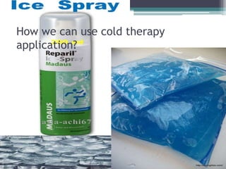 How we can use cold therapy
application?
 