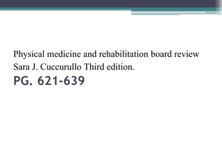 Physical medicine and rehabilitation board review
Sara J. Cuccurullo Third edition.
PG. 621-639
 