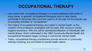 OCCUPATIONAL THERAPY
• Like social work, occupational therapy is a broad profession that works in
many areas. In general, ...