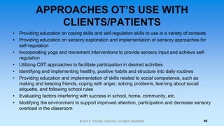 APPROACHES OT’S USE WITH
CLIENTS/PATIENTS
• Providing education on coping skills and self-regulation skills to use in a va...