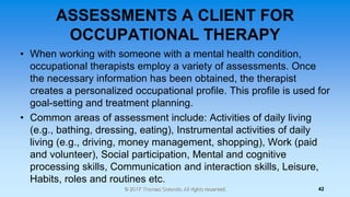 ASSESSMENTS A CLIENT FOR
OCCUPATIONAL THERAPY
• When working with someone with a mental health condition,
occupational the...