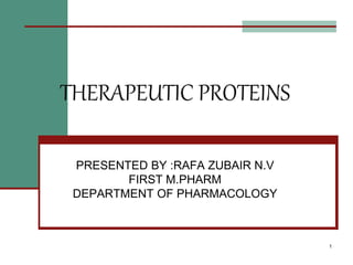 THERAPEUTIC PROTEINS
PRESENTED BY :RAFA ZUBAIR N.V
FIRST M.PHARM
DEPARTMENT OF PHARMACOLOGY
1
 