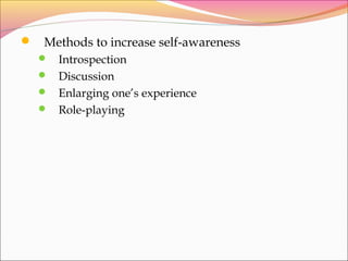 Methods to increase self-awareness
 Introspection
 Discussion
 Enlarging one’s experience
 Role-playing
 
