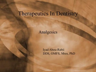 Therapeutics In Dentistry


        Analgesics



          Iyad Abou-Rabii
          DDS, OMFS, Mres, PhD
 