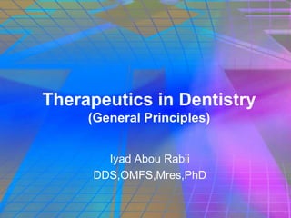 Therapeutics in Dentistry
     (General Principles)


       Iyad Abou Rabii
     DDS,OMFS,Mres,PhD
 