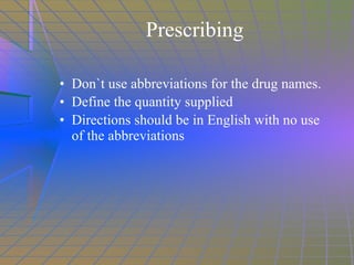 Don`t use abbreviations for the drug names. Define the quantity supplied Directions should be in English with no use of the abbreviations Prescribing 