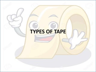 TYPES OF TAPE
 