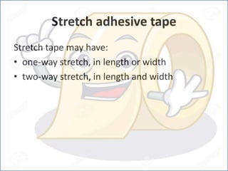 Stretch adhesive tape
Stretch tape may have:
• one-way stretch, in length or width
• two-way stretch, in length and width
 