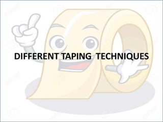 DIFFERENT TAPING TECHNIQUES
 