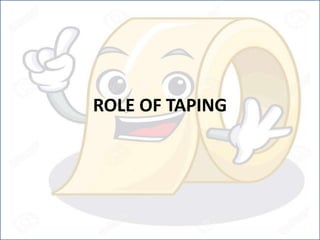 ROLE OF TAPING
 
