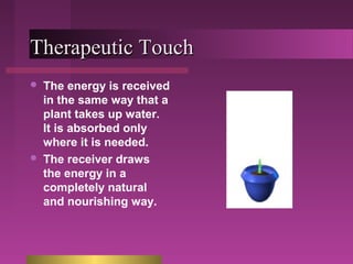 TThheerraappeeuuttiicc TToouucchh 
 The energy is received 
in the same way that a 
plant takes up water. 
It is absorbed...