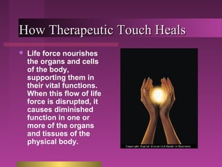 HHooww TThheerraappeeuuttiicc TToouucchh HHeeaallss 
 Life force nourishes 
the organs and cells 
of the body, 
supportin...
