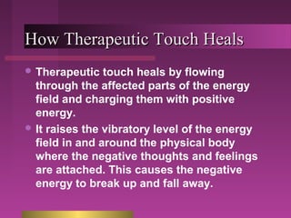 HHooww TThheerraappeeuuttiicc TToouucchh HHeeaallss 
Therapeutic touch heals by flowing 
through the affected parts of th...
