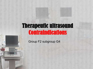 Therapeutic ultrasound
Contraindications
Group F2 subgroup G4

 