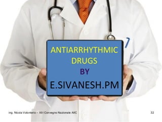 E.SIVANESH.PM
ANTIARRHYTHMIC
DRUGS
BY
 