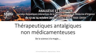 Thérapeutiques antalgiques
non médicamenteuses
De la science à la magie….
Dr Arnaud Depil Duval - Urgences Evreux - Vernon
 