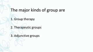 3. ADJUNCTIVE GROUPS
Deals with selected needs of a group .
Eg:
For sensory stimulation allow them to have music therapy
F...