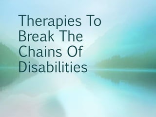 Therapies To
Break The
Chains Of
Disabilities
 