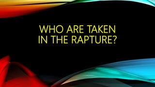 WHO ARE TAKEN
IN THE RAPTURE?
 