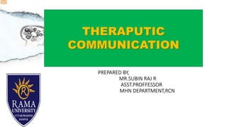 PREPARED BY,
MR.SUBIN RAJ R
ASST.PROFFESSOR
MHN DEPARTMENT,RCN
THERAPUTIC
COMMUNICATION
 