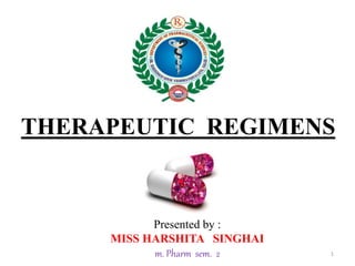 Presented by :
MISS HARSHITA SINGHAI
m. Pharm sem. 2 1
THERAPEUTIC REGIMENS
 