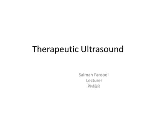 Therapeutic Ultrasound
Salman Farooqi
Lecturer
IPM&R

 