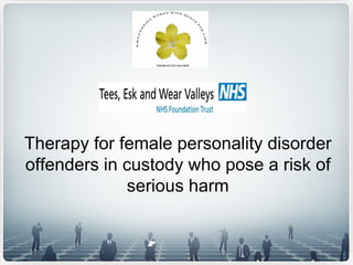 Therapy for female personality disorder offenders in custody who pose a risk of serious harm 