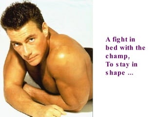 A fight in bed with the champ, To stay in shape ... 