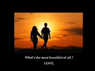 What’s the most beautiful of all ?
LOVE.
 