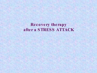 Recovery therapy after a STRESS ATTACK 